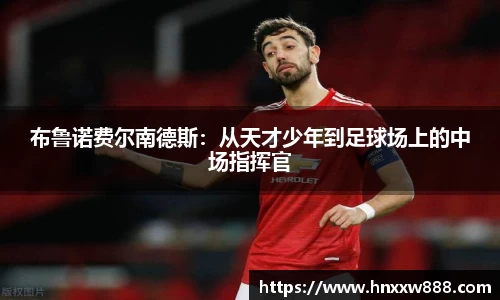 布鲁诺费尔南德斯:从天才少年到足球场上的中场指挥官
